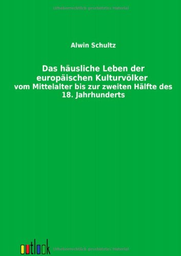 Husliche Leben der Europischen Kulturvlker Vom Mittelalter Bis Zur Zeiten H [Paperback]