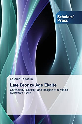 Late Bronze Age Ekalte Chronology, Society, And Religion Of A Middle Euphrates  [Paperback]