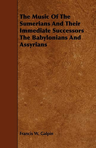 Music of the Sumerians and Their Immediate Successors the Babylonians and Assyri [Paperback]