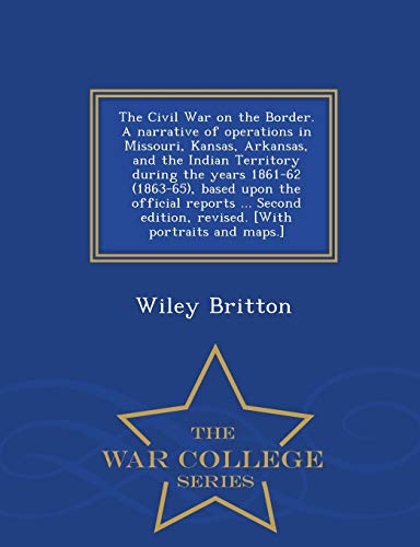 The Civil War On The Border. A Narrative Of Operations In Missouri, Kansas, Arka [Paperback]