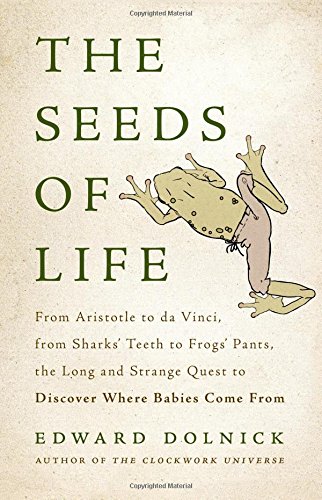 The Seeds of Life From Aristotle to da Vinci, from Sharks&39 Teeth to Frogs& [Hardcover]