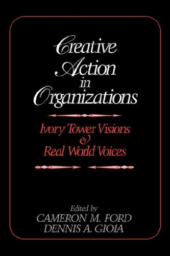 Creative Action in Organizations Ivory Toer Visions and Real World Voices [Hardcover]