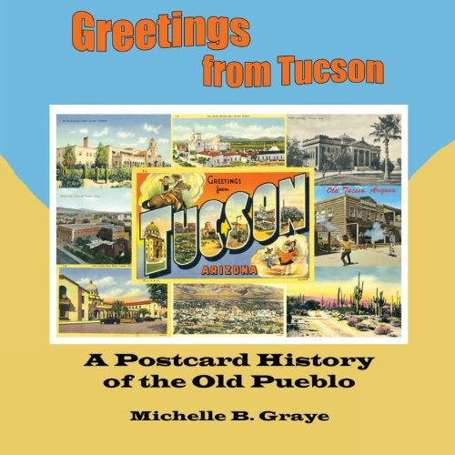 Greetings From Tucson A Postcard History Of The Old Pueblo [Paperback]