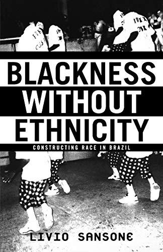 Blackness Without Ethnicity Constructing Race in Brazil [Paperback]