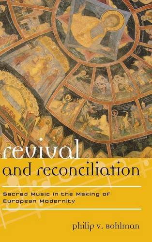 Revival and Reconciliation Sacred Music in the Making of European Modernity [Hardcover]