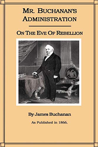 Mr. Buchanan's Administration On The Eve Of The Rebellion [Paperback]