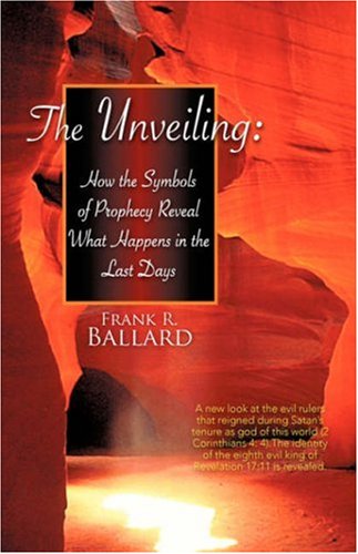 The Unveiling Ho The Symbols Of Prophecy Reveal What Happens In The Last Days [Paperback]