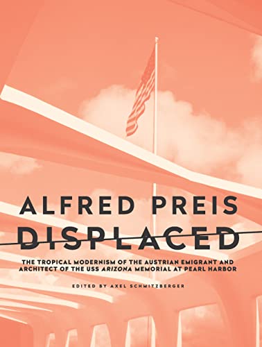 Alfred Preis Displaced: The Tropical Modernism of the Austrian Emigrant and Arch [Paperback]