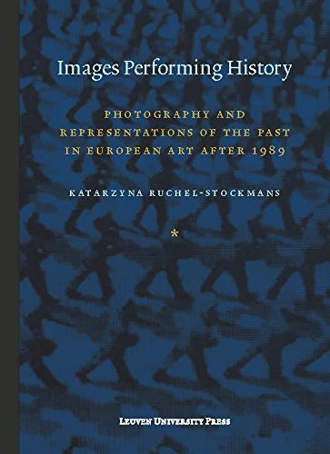 Images Performing History: Photography And Representations Of The Past In Europe [Paperback]