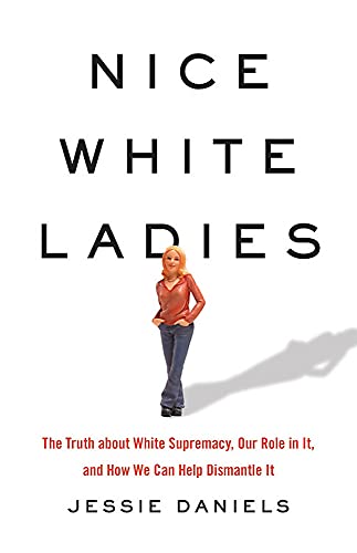 Nice White Ladies: The Truth about White Supremacy, Our Role in It, and How We C [Hardcover]