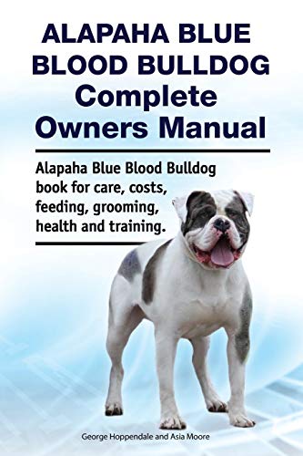 Alapaha Blue Blood Bulldog Complete Oners Manual. Alapaha Blue Blood Bulldog Bo [Paperback]