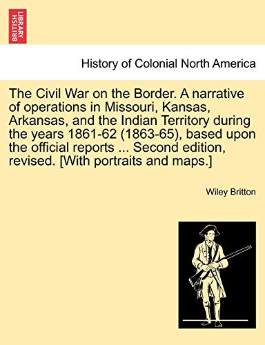 The Civil War On The Border. A Narrative Of Operations In Missouri, Kansas, Arka [Paperback]