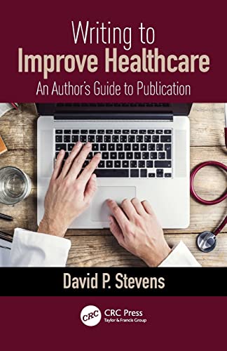 Writing to Improve Healthcare An Authors Guide to Scholarly Publication, First [Paperback]