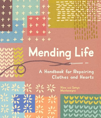 Mending Life: A Handbook for Repairing Clothes and Hearts and Patching to Practi [Paperback]