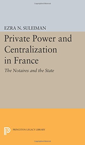 Private Poer and Centralization in France The Notaires and the State [Paperback]