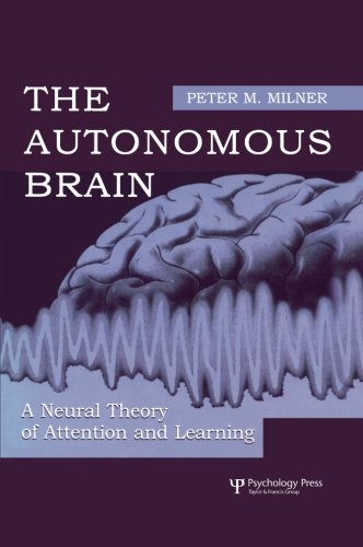 The Autonomous Brain A Neural Theory of Attention and Learning [Paperback]