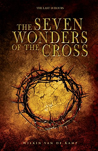 Seven Wonders of the Cross : The Last 18 Hour