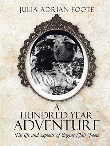 A Hundred Year Adventure The Life And Exploits Of Eugene Clair Foote [Paperback]