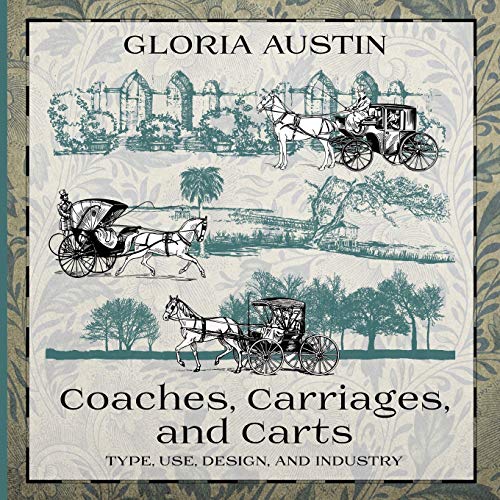 Coaches, Carriages, and Carts  Type, Use, Design, and Industry [Paperback]