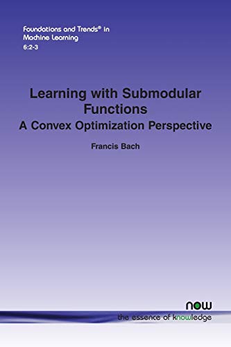 Learning With Submodular Functions: A Convex Optimization Perspective (foundatio [Paperback]