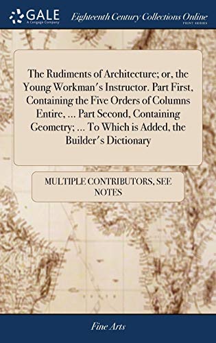 Rudiments of Architecture or, the Young Workman's Instructor. Part First, Conta [Hardcover]