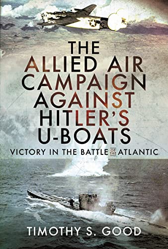 The Allied Air Campaign Against Hitler's U-boats: Victory in the Battle of the A [Hardcover]