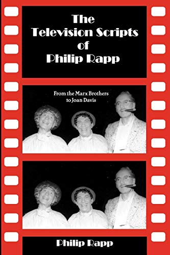 The Television Scripts Of Philip Rapp From The Marx Brothers To Joan Davis [Paperback]