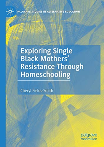 Exploring Single Black Mothers' Resistance Through Homeschooling [Paperback]