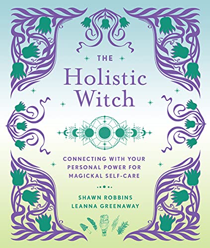 The Holistic Witch: Connecting with Your Personal Power for Magickal Self-Care [Hardcover]