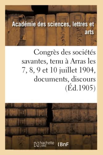 Congres des Societes Savantes, Tenu a Arras les 7, 8, 9 et 10 Juillet 1904 Docu [Paperback]