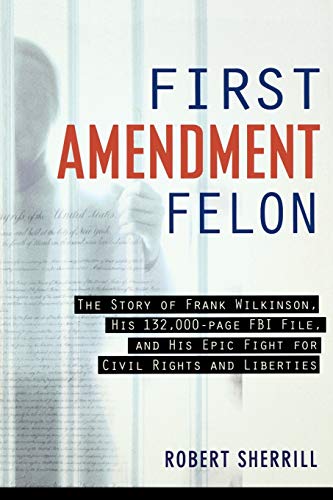 First Amendment Felon The Story of Frank Wilkinson, His 132,000 Page FBI File a [Paperback]