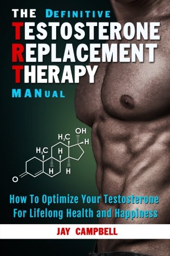 The Definitive Testosterone Replacement Therapy Manual Ho To Optimize Your Tes [Paperback]