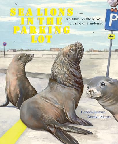 Sea Lions in the Parking Lot: Animals On The Move In A Time Of Pandemic [Hardcover]