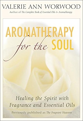 Aromatherapy for the Soul: Healing the Spirit with Fragrance and Essential Oils [Paperback]