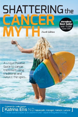 Shattering The Cancer Myth - A Positive Guide To Beating Cancer - 4th Edition [Paperback]