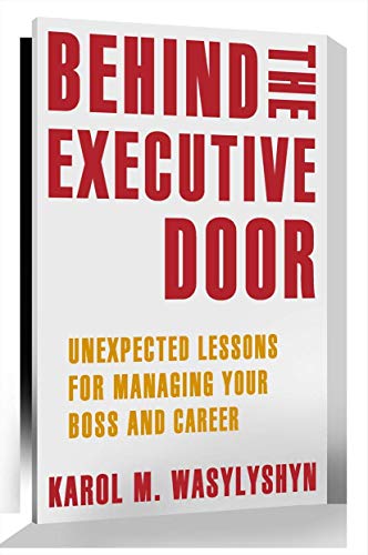 Behind the Executive Door: Unexpected Lessons for Managing Your Boss and Career [Paperback]