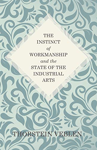 Instinct of Workmanship and the State of the Industrial Arts [Paperback]