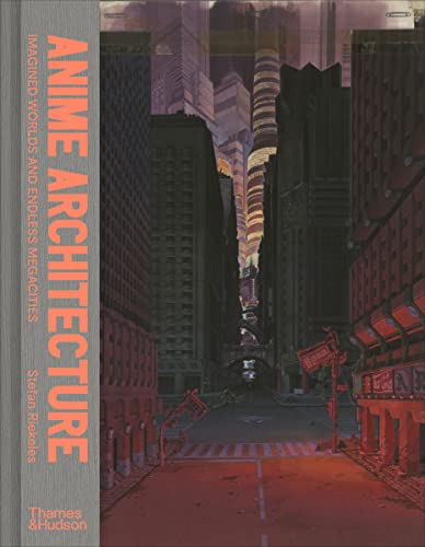 Anime Architecture: Imagined Worlds and Endless Megacities [Hardcover]