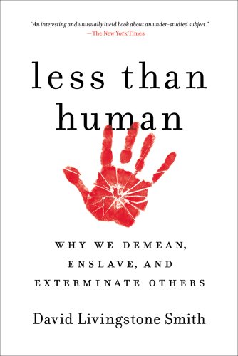 Less Than Human Why We Demean, Enslave, and Exterminate Others [Paperback]