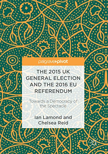 The 2015 UK General Election and the 2016 EU Referendum: Towards a Democracy of  [Hardcover]