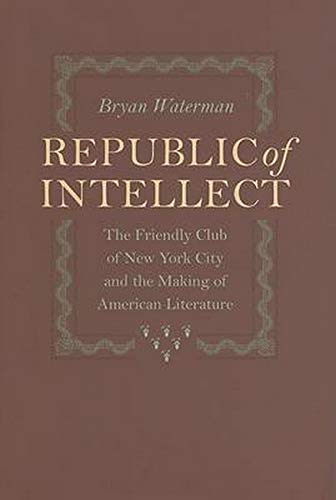 Republic Of Intellect: The Friendly Club Of New York City And The Making Of Amer [Hardcover]