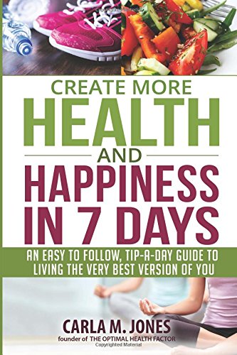 Create More Health And Happiness In 7 Days An Easy To Follo, Tip-A-Day Guide T [Paperback]