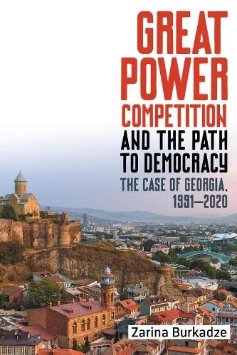 Great Poer Competition and the Path to Democracy The Case of Georgia, 1991-202 [Hardcover]