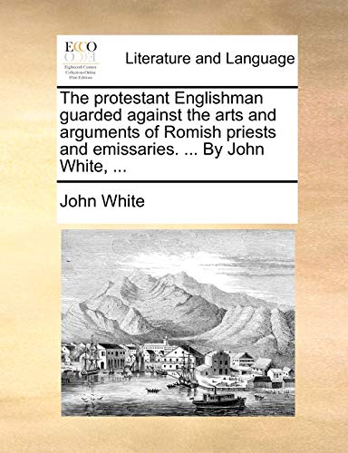 Protestant Englishman Guarded Against the Arts and Arguments of Romish Priests a [Paperback]