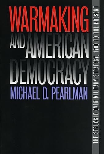 Warmaking And American Democracy The Struggle Over Military Strategy, 1700 To T [Paperback]