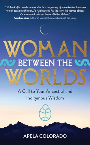 Woman Between the Worlds: A Call to Your Ancestral and Indigenous Wisdom [Paperback]