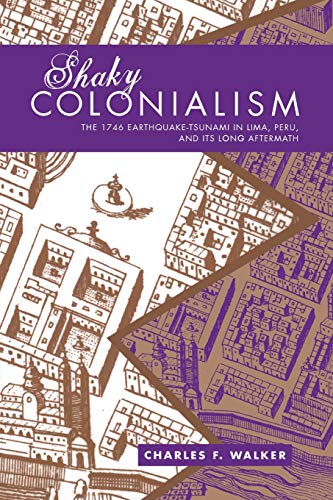 Shaky Colonialism The 1746 Earthquake-Tsunami In Lima, Peru, And Its Long After [Paperback]