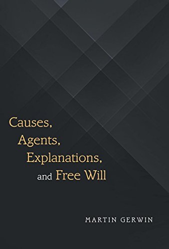 Causes, Agents, Explanations, and Free Will [Hardcover]