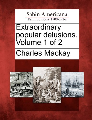 Extraordinary Popular Delusions. Volume 1 Of 2 [Paperback]