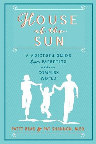 House Of The Sun A Visionary Guide For Parenting In A Complex World [Paperback]